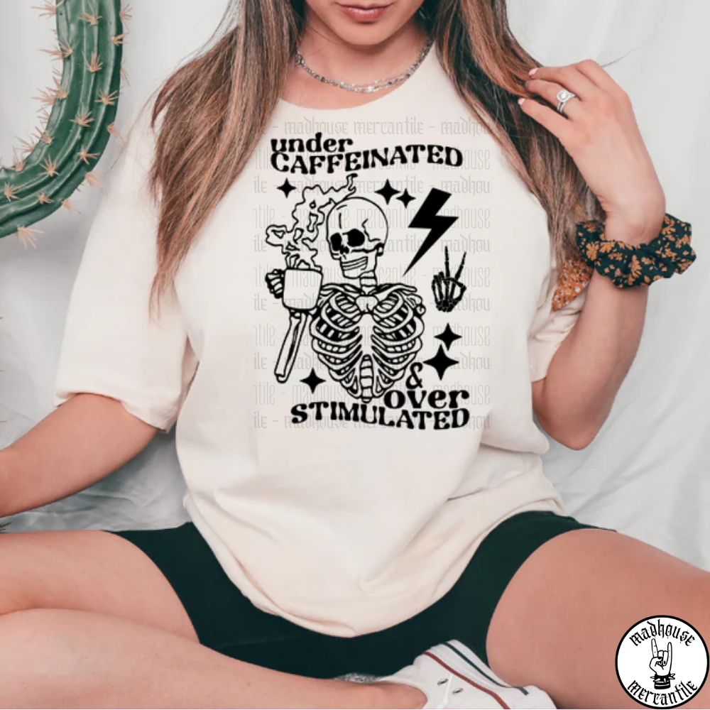 Under Caffinated & Over Stimulated Shirt