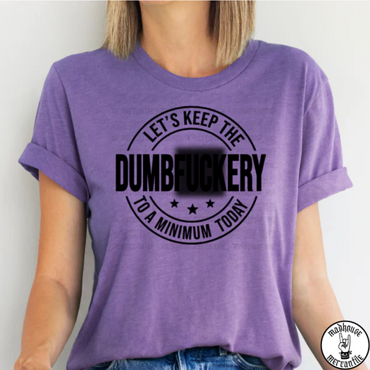Let's Keep the Dum****ery to a Minimum Today Shirt