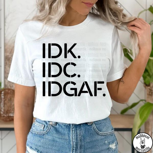 IDK. IDC. IGAF. Shirt